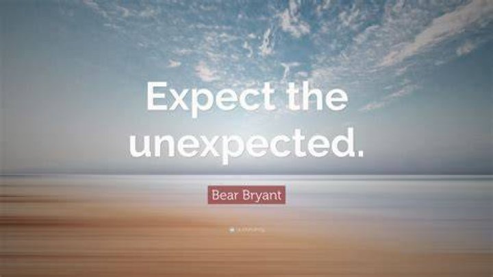 Expect the unexpected. Life is full of wonderful things just waiting to