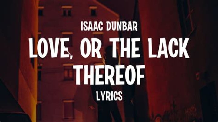 Lyrics & Translations of Love, Or The Lack Thereof by Isaac Dunbar